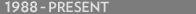 1988 - Present